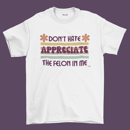 Don't Hate Appreciate The Felon In Me